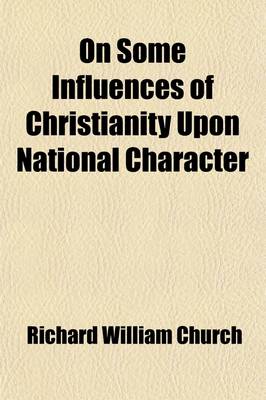 Book cover for On Some Influences of Christianity Upon National Character; Three Lectures Delivered in St. Paul's Cathedral, February 4th, 11th, and 18th, 1873