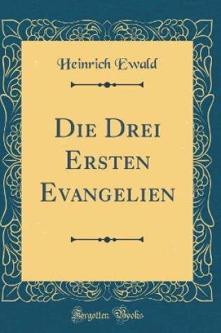 Cover of Die Drei Ersten Evangelien (Classic Reprint)