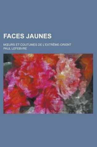 Cover of Faces Jaunes; M Urs Et Coutumes de L'Extreme-Orient