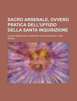 Book cover for Sacro Arsenale, Ovvero Pratica Dell'uffizio Della Santa Inquisizione