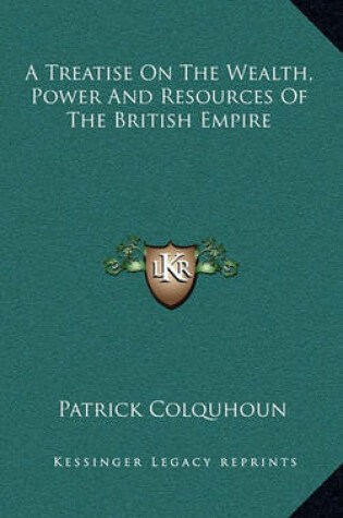 Cover of A Treatise on the Wealth, Power and Resources of the British Empire