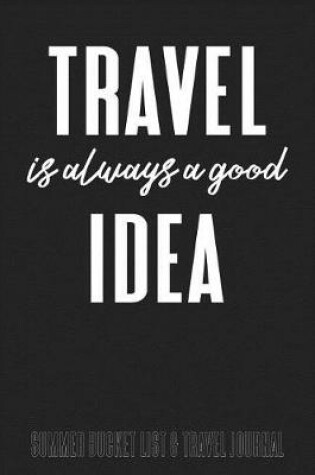 Cover of Travel Is Always A Good Idea Summer Bucket List & Travel Journal