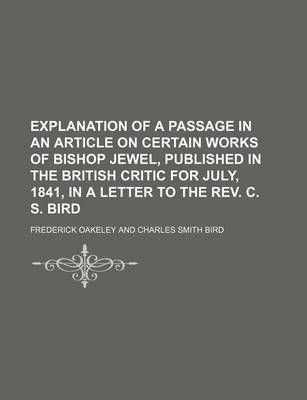 Book cover for Explanation of a Passage in an Article on Certain Works of Bishop Jewel, Published in the British Critic for July, 1841, in a Letter to the REV. C. S. Bird