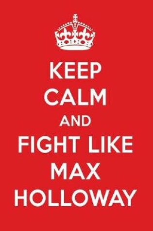 Cover of Keep Calm and Fight Like Max Holloway