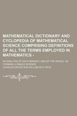 Cover of Mathematical Dictionary and Cyclopedia of Mathematical Science Comprising Definitions of All the Terms Employed in Mathematics -; An Analysis of Each