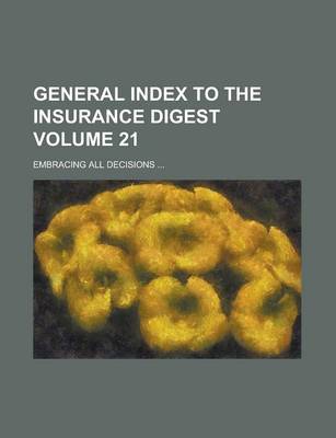 Book cover for General Index to the Insurance Digest; Embracing All Decisions ... Volume 21