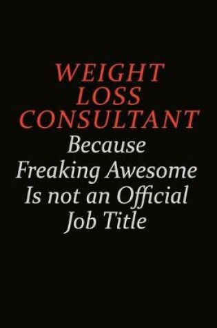 Cover of Weight Loss Consultant Because Freaking Awesome Is Not An Official Job Title