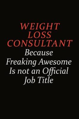 Book cover for Weight Loss Consultant Because Freaking Awesome Is Not An Official Job Title