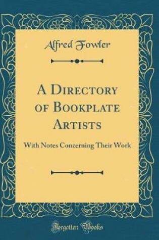 Cover of A Directory of Bookplate Artists: With Notes Concerning Their Work (Classic Reprint)