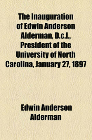 Cover of The Inauguration of Edwin Anderson Alderman, D.C.L., President of the University of North Carolina, January 27, 1897