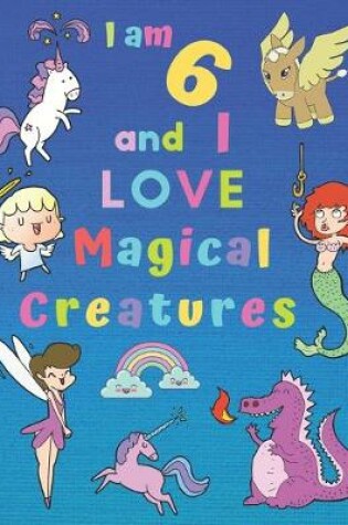 Cover of I am 6 and I LOVE Magical Creatures