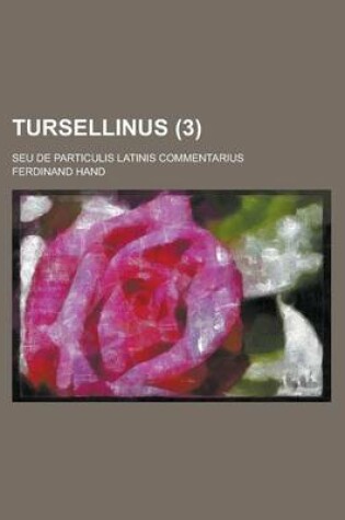 Cover of Tursellinus; Seu de Particulis Latinis Commentarius (3)