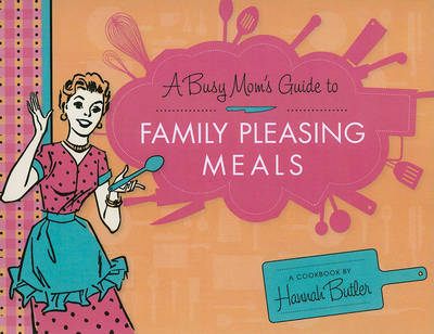 Book cover for A Busy Mom's Guide to Family Pleasing Meals