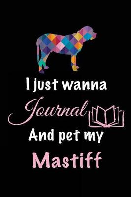 Book cover for I Just Wanna Journal And Pet My Mastiff