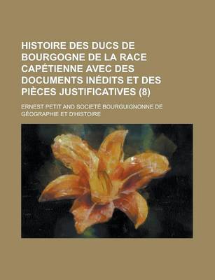 Book cover for Histoire Des Ducs de Bourgogne de La Race Capetienne Avec Des Documents Inedits Et Des Pieces Justificatives (8 )