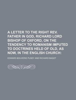 Book cover for A Letter to the Right REV. Father in God, Richard Lord Bishop of Oxford, on the Tendency to Romanism Imputed to Doctrines Held of Old, as Now, in the English Church;