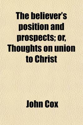 Book cover for The Believer's Position and Prospects; Or, Thoughts on Union to Christ