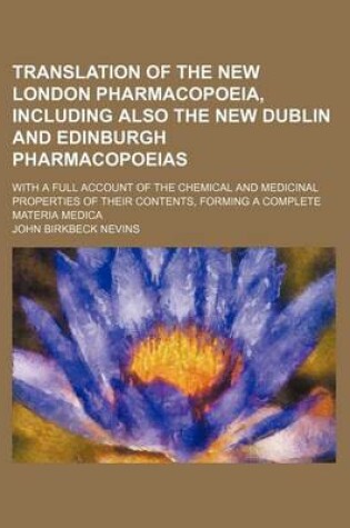 Cover of Translation of the New London Pharmacopoeia, Including Also the New Dublin and Edinburgh Pharmacopoeias; With a Full Account of the Chemical and Medicinal Properties of Their Contents, Forming a Complete Materia Medica