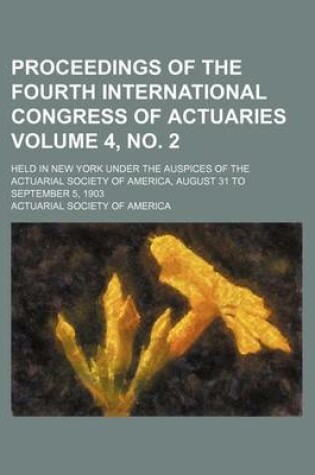 Cover of Proceedings of the Fourth International Congress of Actuaries Volume 4, No. 2; Held in New York Under the Auspices of the Actuarial Society of America, August 31 to September 5, 1903