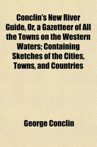 Cover of Conclin's New River Guide, Or, a Gazetteer of All the Towns on the Western Waters; Containing Sketches of the Cities, Towns, and Countries