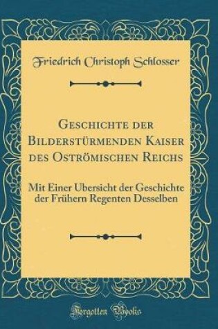 Cover of Geschichte Der Bildersturmenden Kaiser Des Ostroemischen Reichs