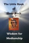 Book cover for The Little Book of Silver Birch - Wisdom for Mediumship