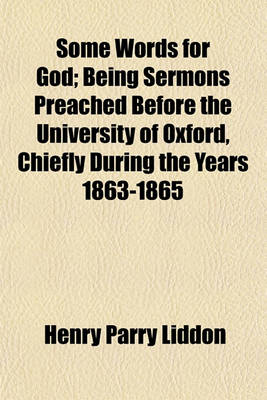 Book cover for Some Words for God; Being Sermons Preached Before the University of Oxford, Chiefly During the Years 1863-1865