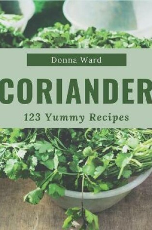 Cover of 123 Yummy Coriander Recipes