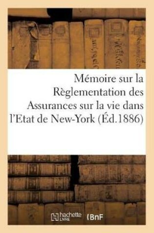 Cover of Mémoire Sur La Règlementation Des Assurances Sur La Vie Dans l'Etat de New-York