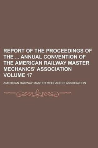 Cover of Report of the Proceedings of the Annual Convention of the American Railway Master Mechanics' Association Volume 17