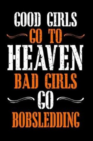 Cover of Good Girls Go to Heaven Bad Girls Go Bobsledding