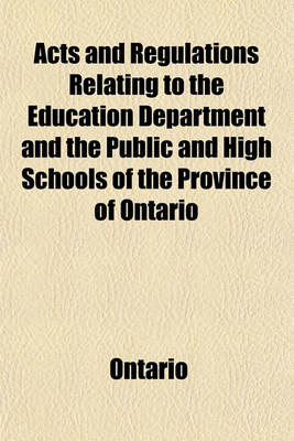 Book cover for Acts and Regulations Relating to the Education Department and the Public and High Schools of the Province of Ontario