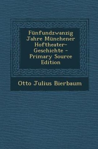 Cover of Funfundzwanzig Jahre Munchener Hoftheater-Geschichte - Primary Source Edition