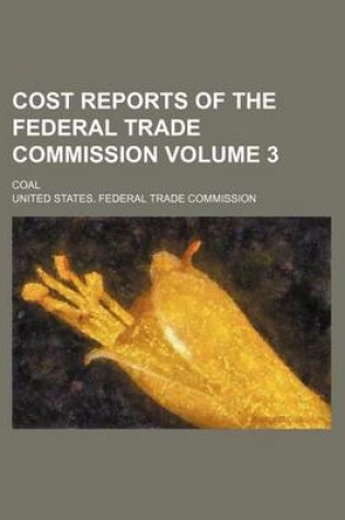 Cover of Cost Reports of the Federal Trade Commission; Coal Volume 3