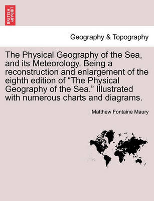 Book cover for The Physical Geography of the Sea, and Its Meteorology. Being a Reconstruction and Enlargement of the Eighth Edition of the Physical Geography of the Sea. Illustrated with Numerous Charts and Diagrams.