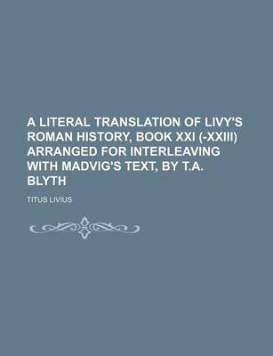 Book cover for A Literal Translation of Livy's Roman History, Book XXI (-XXIII) Arranged for Interleaving with Madvig's Text, by T.A. Blyth