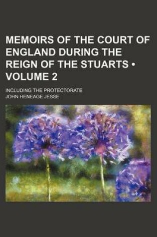 Cover of Memoirs of the Court of England During the Reign of the Stuarts (Volume 2); Including the Protectorate