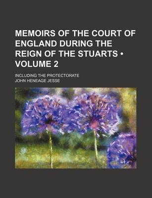 Book cover for Memoirs of the Court of England During the Reign of the Stuarts (Volume 2); Including the Protectorate