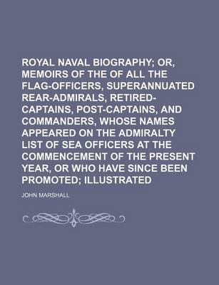 Book cover for Royal Naval Biography (Volume 3, PT. 1); Or, Memoirs of the Services of All the Flag-Officers, Superannuated Rear-Admirals, Retired-Captains, Post-Cap