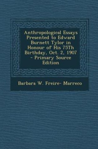 Cover of Anthropological Essays Presented to Edward Burnett Tylor in Honour of His 75th Birthday, Oct. 2, 1907 - Primary Source Edition