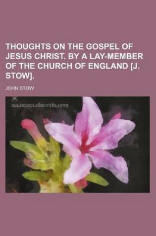 Cover of Thoughts on the Gospel of Jesus Christ. by a Lay-Member of the Church of England [J. Stow].