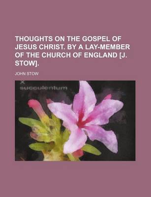 Book cover for Thoughts on the Gospel of Jesus Christ. by a Lay-Member of the Church of England [J. Stow].