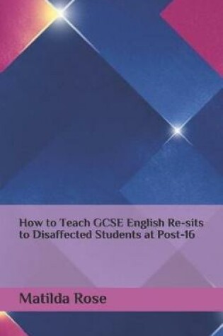 Cover of How to Teach GCSE English Re-Sits to Disaffected Students at Post-16