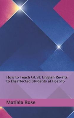 Book cover for How to Teach GCSE English Re-Sits to Disaffected Students at Post-16