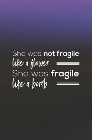 Cover of She Was Not Fargile Like A Flower. She Was Fargile Like A Bomb