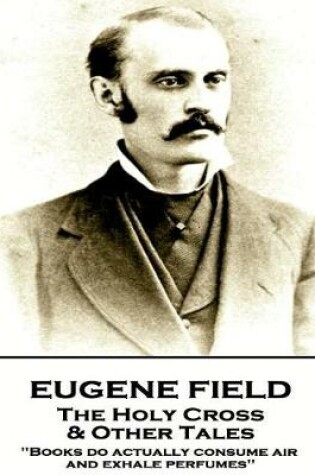Cover of Eugene Field - The Holy Cross & Other Tales