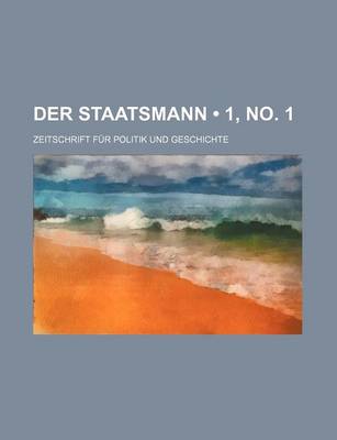 Book cover for Der Staatsmann (1, No. 1 ); Zeitschrift Fur Politik Und Geschichte