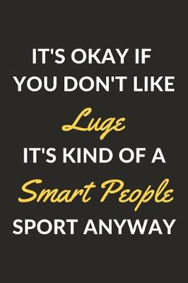 Book cover for It's Okay If You Don't Like Luge It's Kind Of A Smart People Sport Anyway