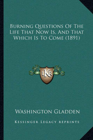 Cover of Burning Questions of the Life That Now Is, and That Which Isburning Questions of the Life That Now Is, and That Which Is to Come (1891) to Come (1891)