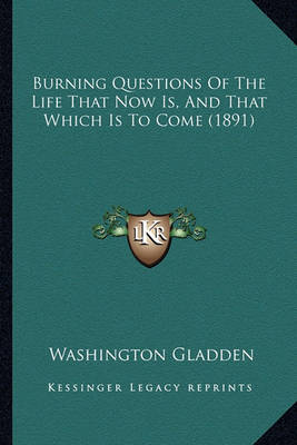 Book cover for Burning Questions of the Life That Now Is, and That Which Isburning Questions of the Life That Now Is, and That Which Is to Come (1891) to Come (1891)